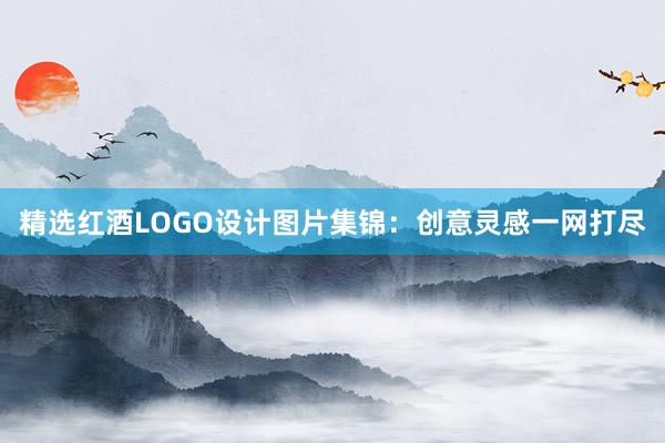 精选红酒LOGO设计图片集锦：创意灵感一网打尽