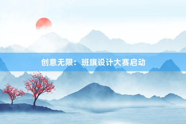 创意无限：班旗设计大赛启动